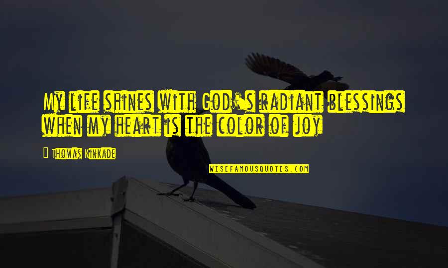 Joy Of God Quotes By Thomas Kinkade: My life shines with God's radiant blessings when