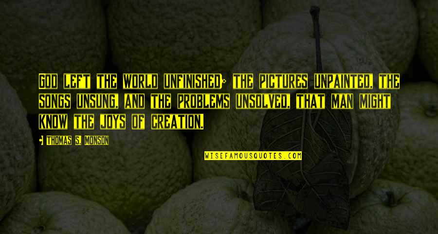 Joy Of God Quotes By Thomas S. Monson: God left the world unfinished; the pictures unpainted,