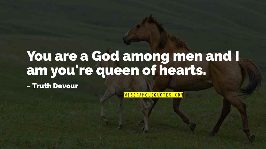 Joy Of God Quotes By Truth Devour: You are a God among men and I