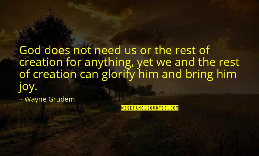 Joy Of God Quotes By Wayne Grudem: God does not need us or the rest
