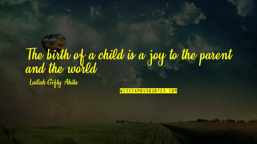 Joy Of Having A Child Quotes By Lailah Gifty Akita: The birth of a child is a joy