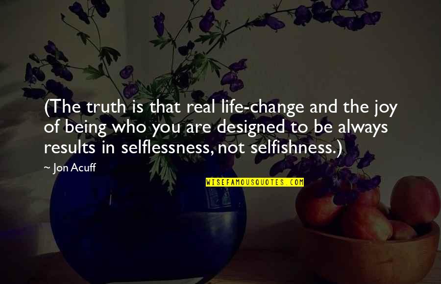 Joy Of Life Quotes By Jon Acuff: (The truth is that real life-change and the