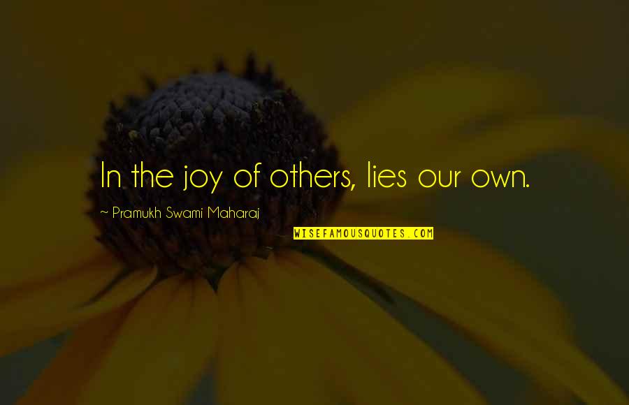 Joy Of Life Quotes By Pramukh Swami Maharaj: In the joy of others, lies our own.