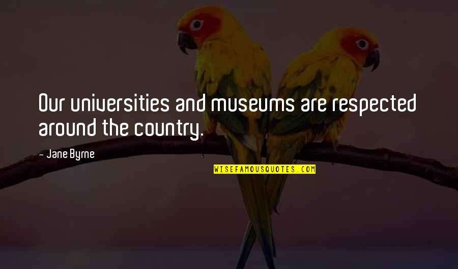 Joy Of Mothering Quotes By Jane Byrne: Our universities and museums are respected around the