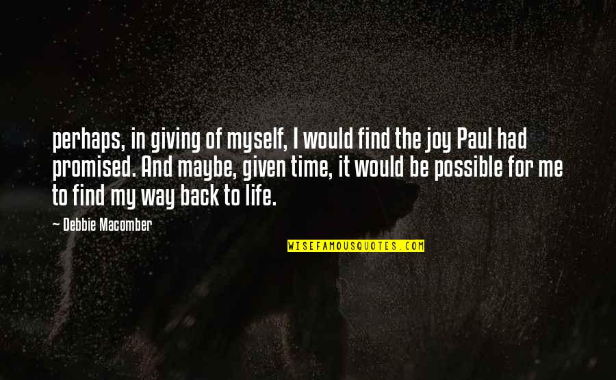 Joy Of My Life Quotes By Debbie Macomber: perhaps, in giving of myself, I would find Joy Of My Life Quotes By Debbie Macomber: perhaps, in giving of myself, I would find