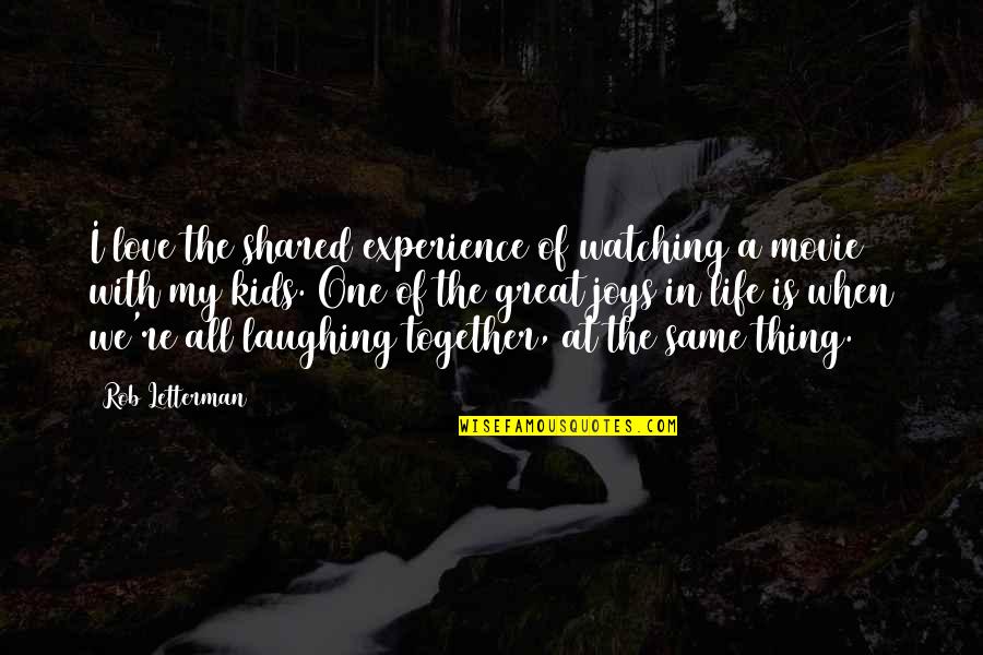 Joy Of My Life Quotes By Rob Letterman: I love the shared experience of watching a Joy Of My Life Quotes By Rob Letterman: I love the shared experience of watching a