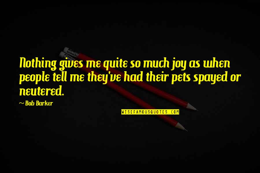 Joy Of Pets Quotes By Bob Barker: Nothing gives me quite so much joy as Joy Of Pets Quotes By Bob Barker: Nothing gives me quite so much joy as