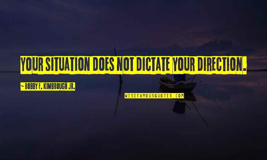 Joy Of Playing Music Quotes By Bobby F. Kimbrough Jr.: Your situation does not dictate your direction. Joy Of Playing Music Quotes By Bobby F. Kimbrough Jr.: Your situation does not dictate your direction.