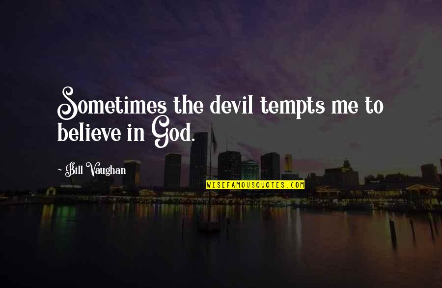 Joy Of Priesthood Quotes By Bill Vaughan: Sometimes the devil tempts me to believe in Joy Of Priesthood Quotes By Bill Vaughan: Sometimes the devil tempts me to believe in