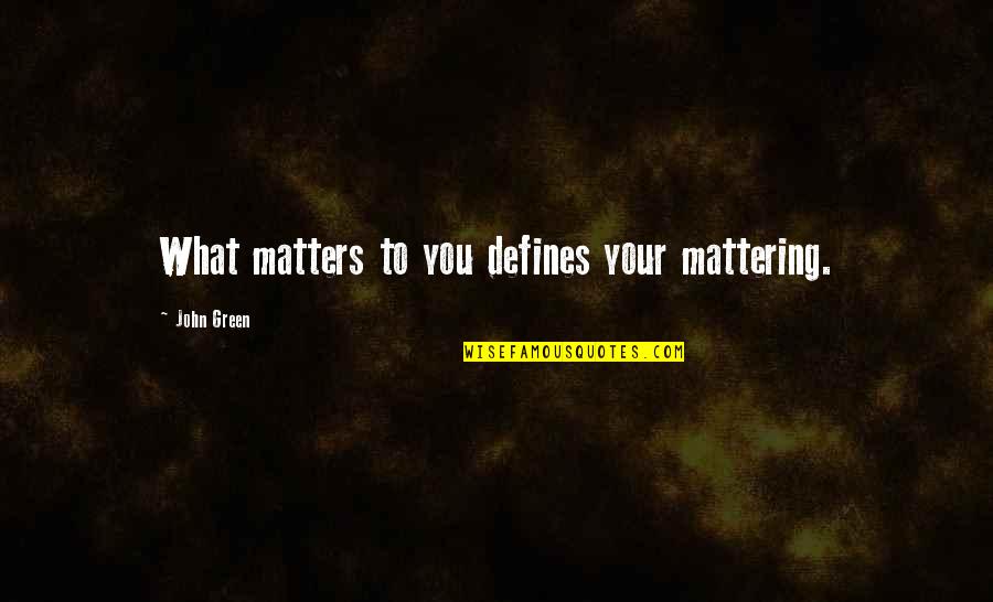 Joy Of Priesthood Quotes By John Green: What matters to you defines your mattering. Joy Of Priesthood Quotes By John Green: What matters to you defines your mattering.