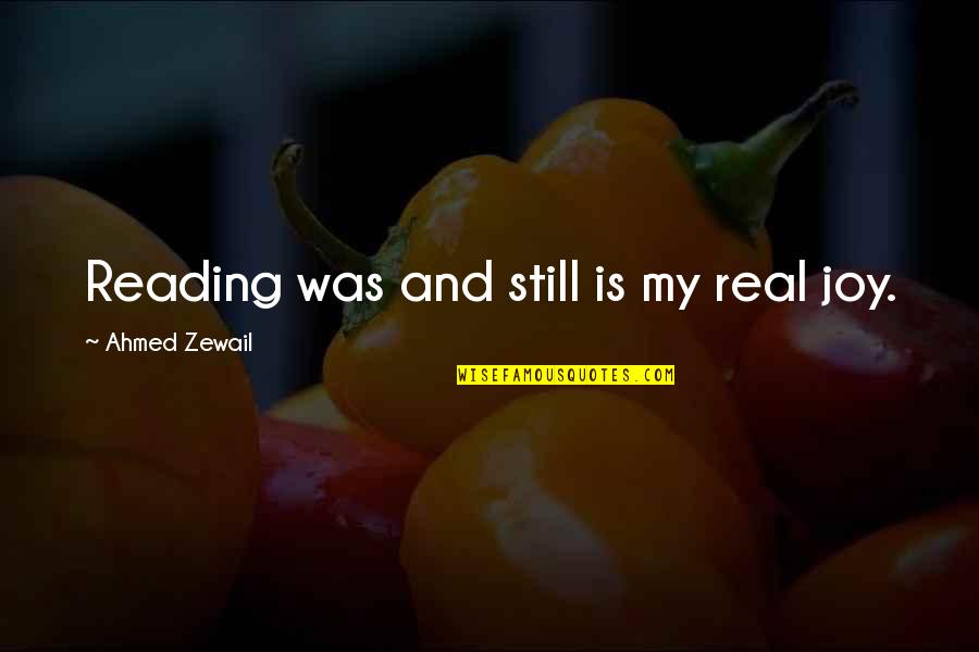 Joy Of Reading Quotes By Ahmed Zewail: Reading was and still is my real joy.