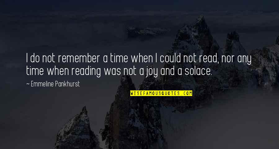 Joy Of Reading Quotes By Emmeline Pankhurst: I do not remember a time when I