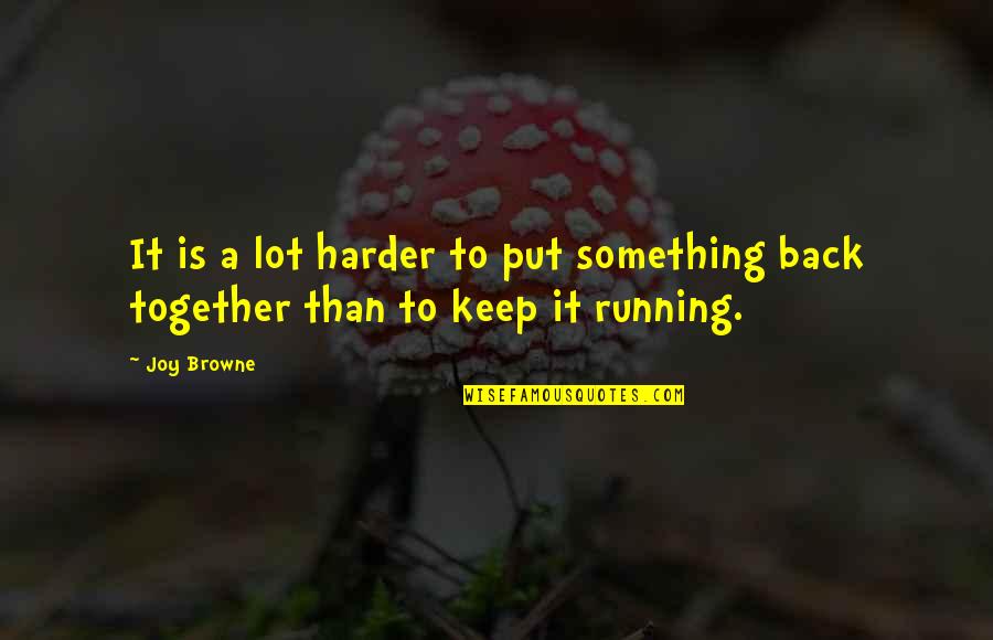 Joy Of Running Quotes By Joy Browne: It is a lot harder to put something