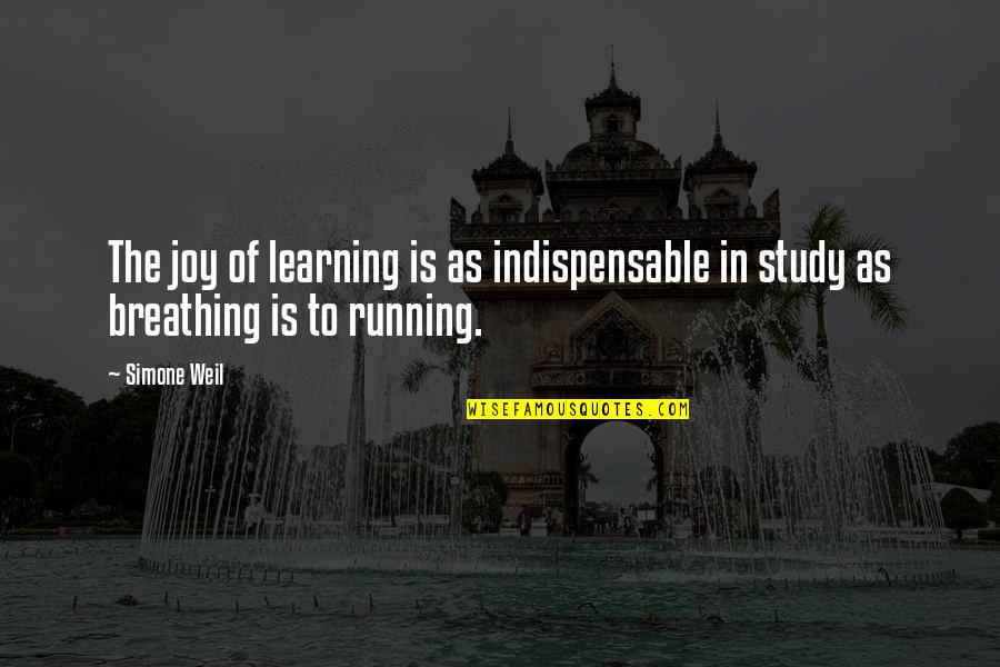 Joy Of Running Quotes By Simone Weil: The joy of learning is as indispensable in