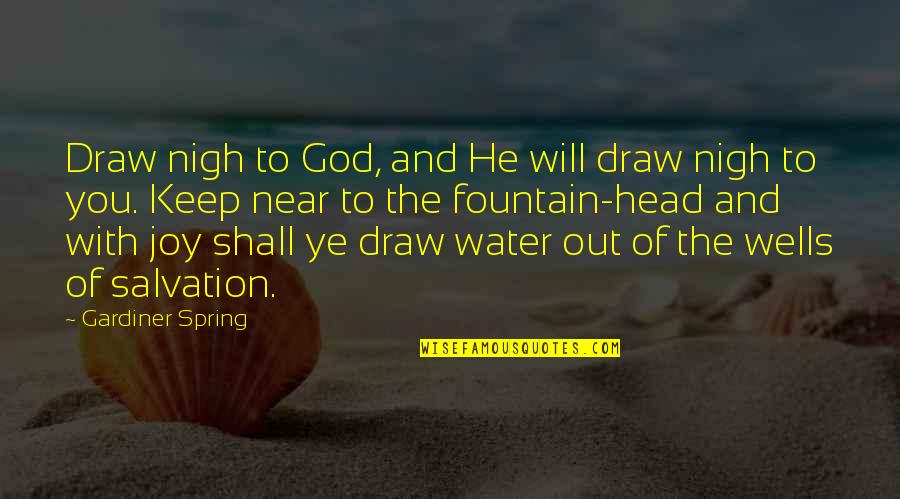 Joy Of Salvation Quotes By Gardiner Spring: Draw nigh to God, and He will draw