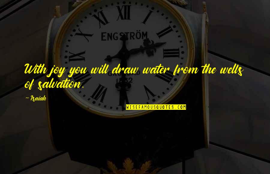 Joy Of Salvation Quotes By Isaiah: With joy you will draw water from the