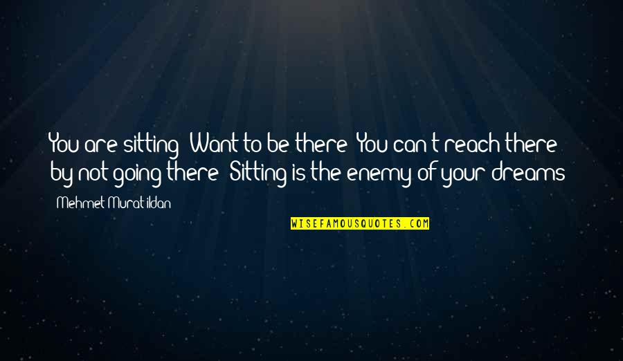 Joy Of Salvation Quotes By Mehmet Murat Ildan: You are sitting! Want to be there? You