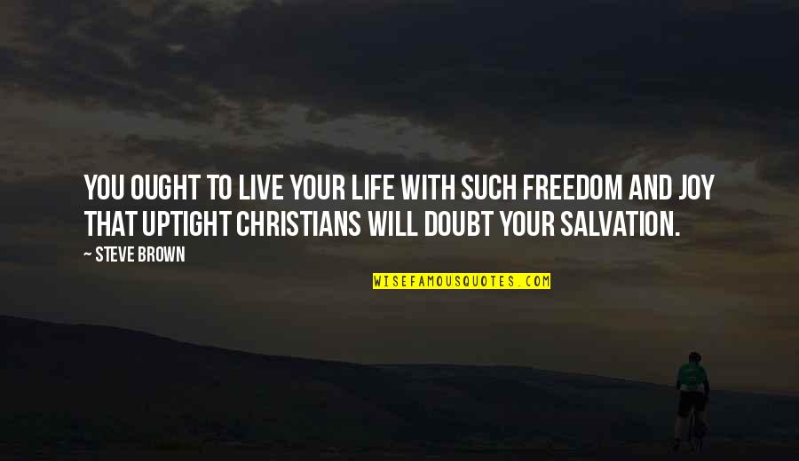 Joy Of Salvation Quotes By Steve Brown: You ought to live your life with such