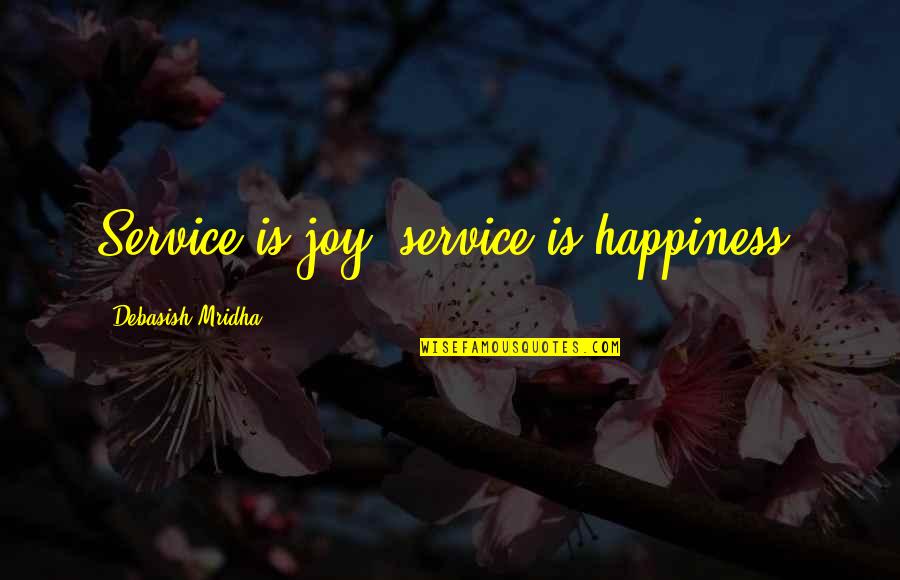 Joy Of Service Quotes By Debasish Mridha: Service is joy, service is happiness. Joy Of Service Quotes By Debasish Mridha: Service is joy, service is happiness.