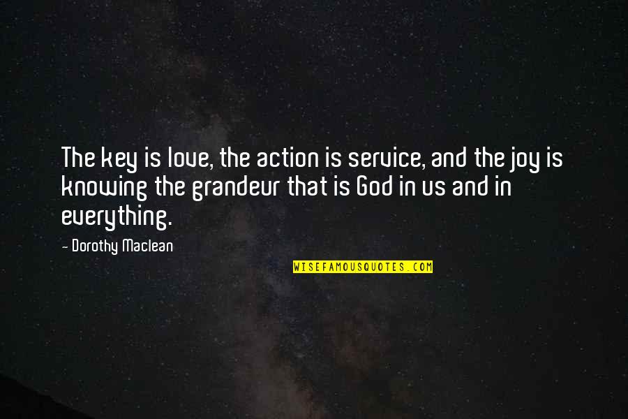 Joy Of Service Quotes By Dorothy Maclean: The key is love, the action is service, Joy Of Service Quotes By Dorothy Maclean: The key is love, the action is service,