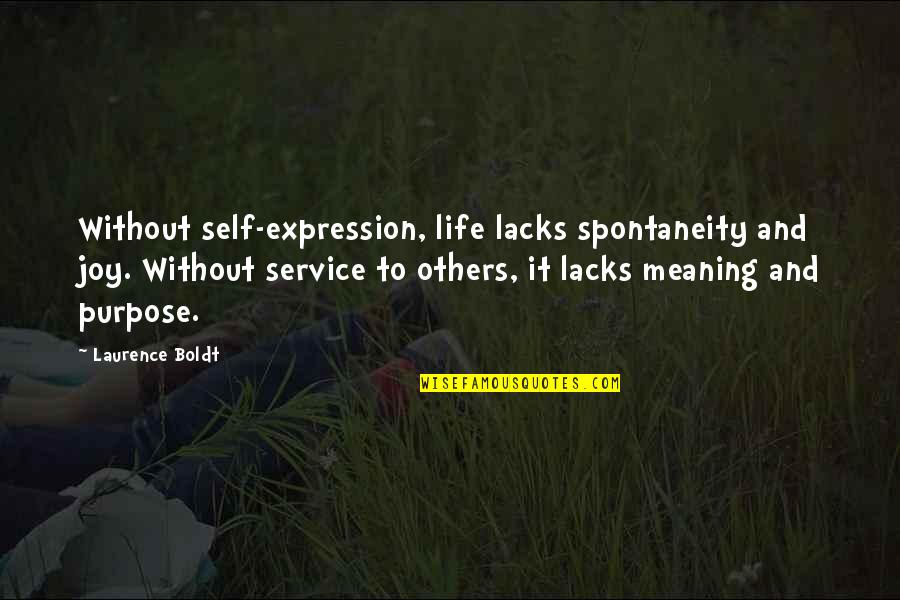 Joy Of Service Quotes By Laurence Boldt: Without self-expression, life lacks spontaneity and joy. Without Joy Of Service Quotes By Laurence Boldt: Without self-expression, life lacks spontaneity and joy. Without
