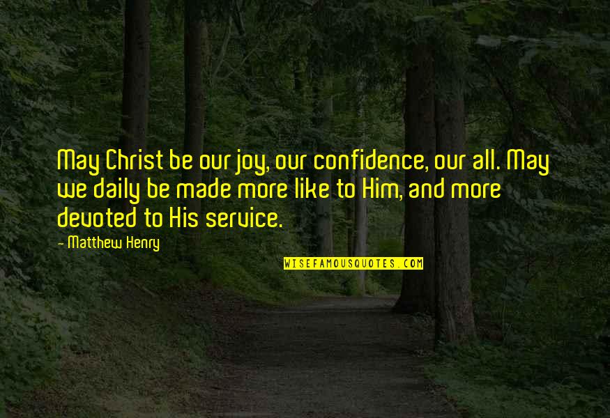 Joy Of Service Quotes By Matthew Henry: May Christ be our joy, our confidence, our Joy Of Service Quotes By Matthew Henry: May Christ be our joy, our confidence, our