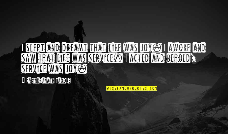 Joy Of Service Quotes By Rabindranath Tagore: I slept and dreamt that life was joy. Joy Of Service Quotes By Rabindranath Tagore: I slept and dreamt that life was joy.