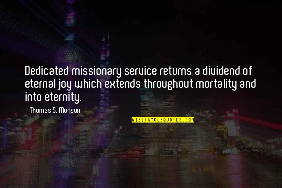 Joy Of Service Quotes By Thomas S. Monson: Dedicated missionary service returns a dividend of eternal Joy Of Service Quotes By Thomas S. Monson: Dedicated missionary service returns a dividend of eternal