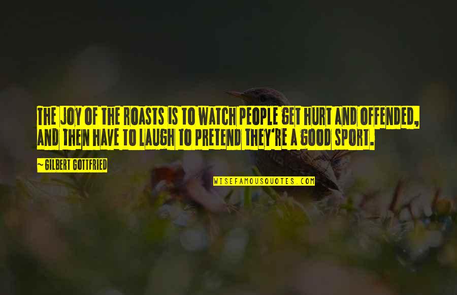 Joy Of Sports Quotes By Gilbert Gottfried: The joy of the roasts is to watch Joy Of Sports Quotes By Gilbert Gottfried: The joy of the roasts is to watch