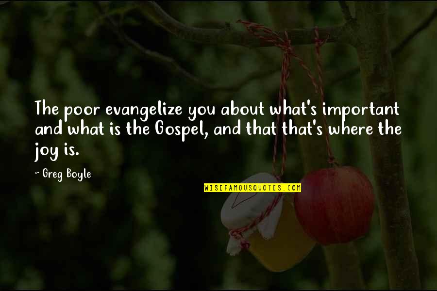 Joy Of The Gospel Quotes By Greg Boyle: The poor evangelize you about what's important and