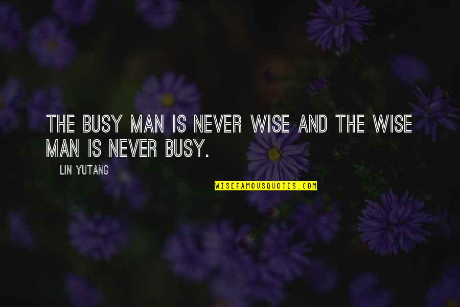 Joy Of The Gospel Quotes By Lin Yutang: The busy man is never wise and the