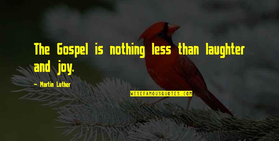 Joy Of The Gospel Quotes By Martin Luther: The Gospel is nothing less than laughter and