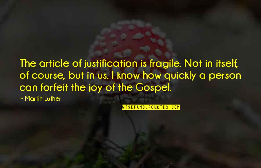 Joy Of The Gospel Quotes By Martin Luther: The article of justification is fragile. Not in Joy Of The Gospel Quotes By Martin Luther: The article of justification is fragile. Not in