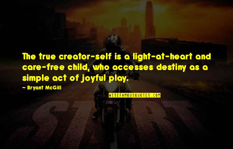 Joy Of The Heart Quotes By Bryant McGill: The true creator-self is a light-at-heart and care-free