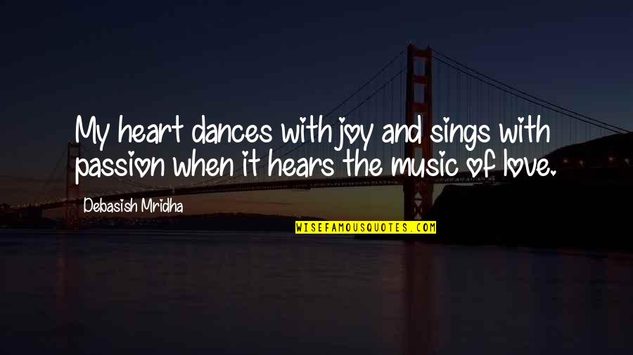 Joy Of The Heart Quotes By Debasish Mridha: My heart dances with joy and sings with