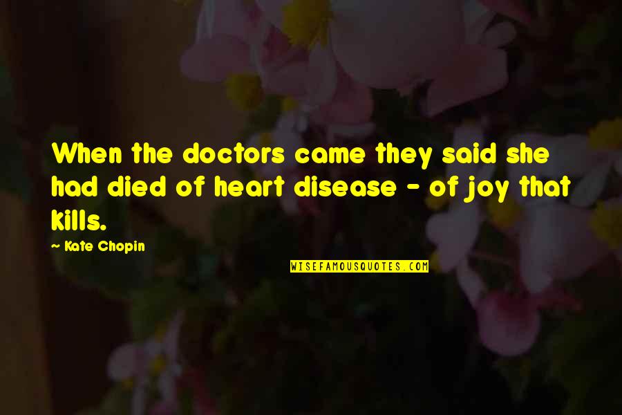 Joy Of The Heart Quotes By Kate Chopin: When the doctors came they said she had