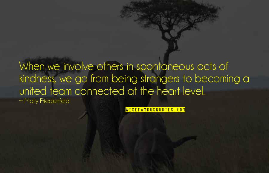Joy Of The Heart Quotes By Molly Friedenfeld: When we involve others in spontaneous acts of