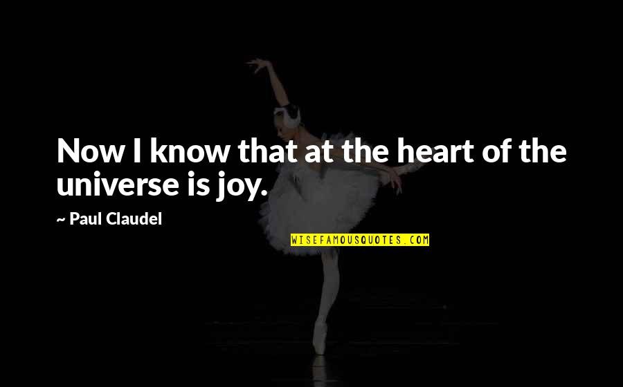 Joy Of The Heart Quotes By Paul Claudel: Now I know that at the heart of