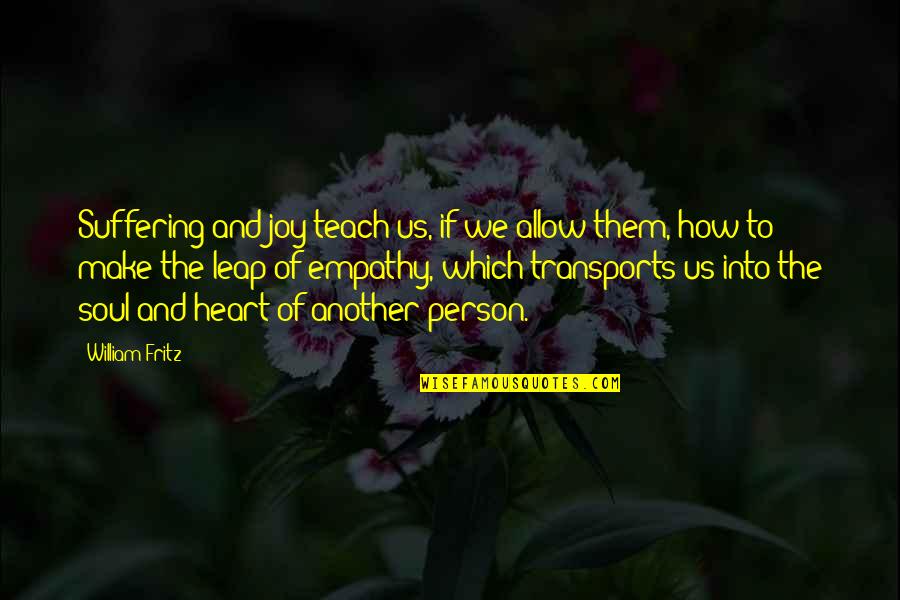 Joy Of The Heart Quotes By William Fritz: Suffering and joy teach us, if we allow