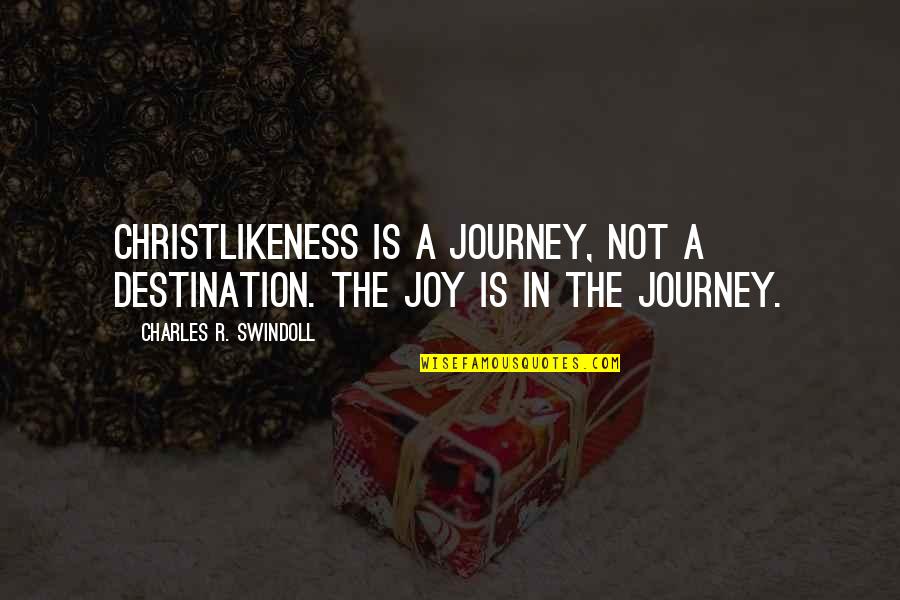 Joy Of The Journey Quotes By Charles R. Swindoll: Christlikeness is a journey, not a destination. The