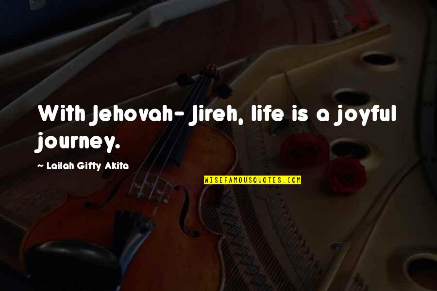 Joy Of The Journey Quotes By Lailah Gifty Akita: With Jehovah- Jireh, life is a joyful journey.