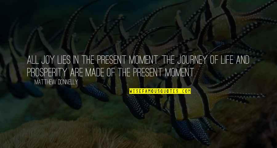 Joy Of The Journey Quotes By Matthew Donnelly: All joy lies in the present moment. The