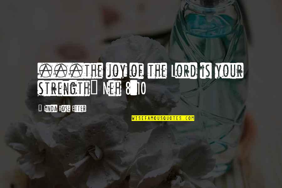 Joy Of The Lord Quotes By Linda Rose Etter: ...the joy of the Lord is your strength"