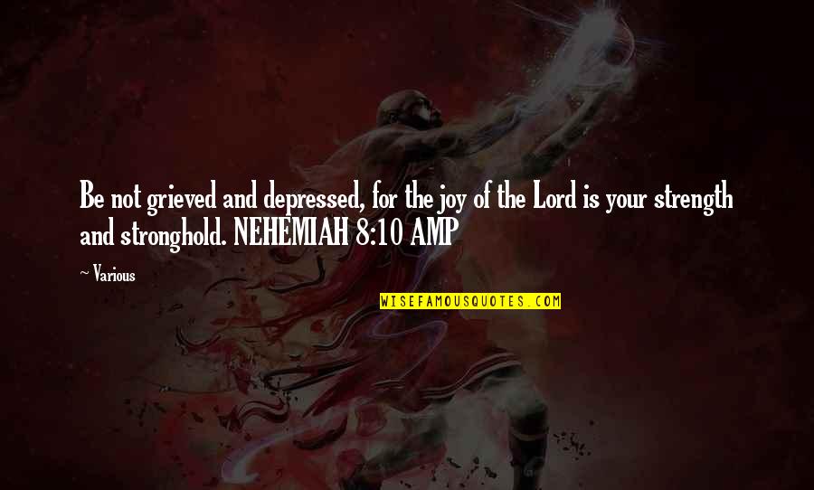 Joy Of The Lord Quotes By Various: Be not grieved and depressed, for the joy
