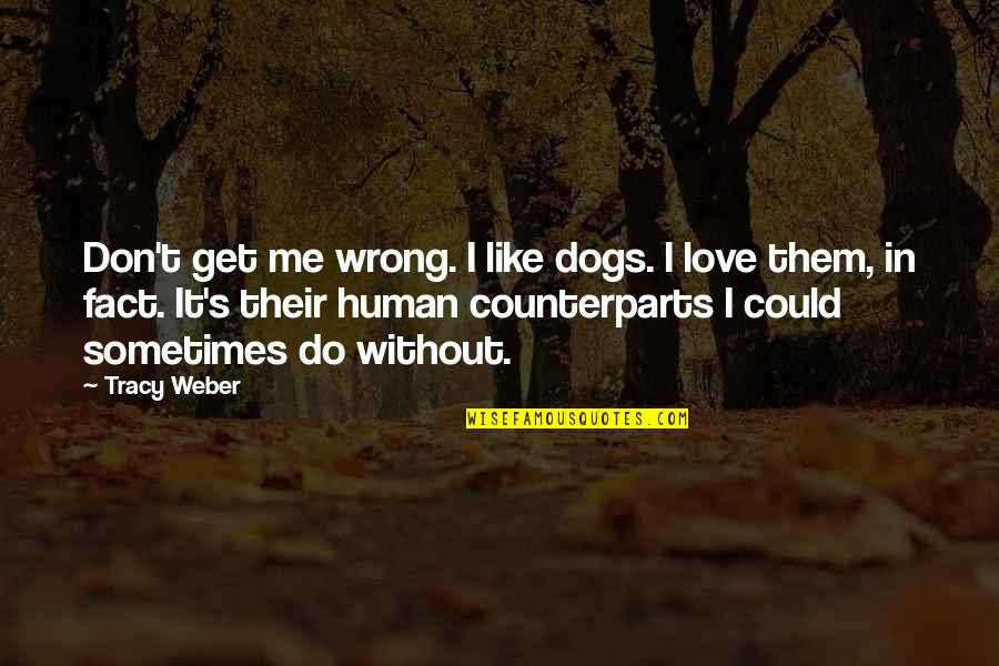 Joy Of Winter Quotes By Tracy Weber: Don't get me wrong. I like dogs. I Joy Of Winter Quotes By Tracy Weber: Don't get me wrong. I like dogs. I