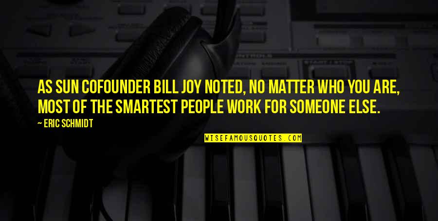 Joy Of Work Quotes By Eric Schmidt: As Sun cofounder Bill Joy noted, no matter