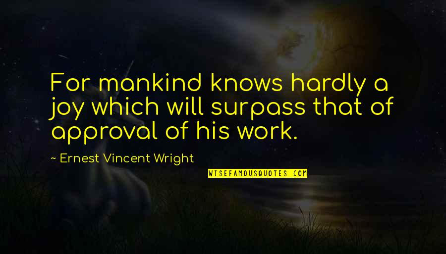 Joy Of Work Quotes By Ernest Vincent Wright: For mankind knows hardly a joy which will