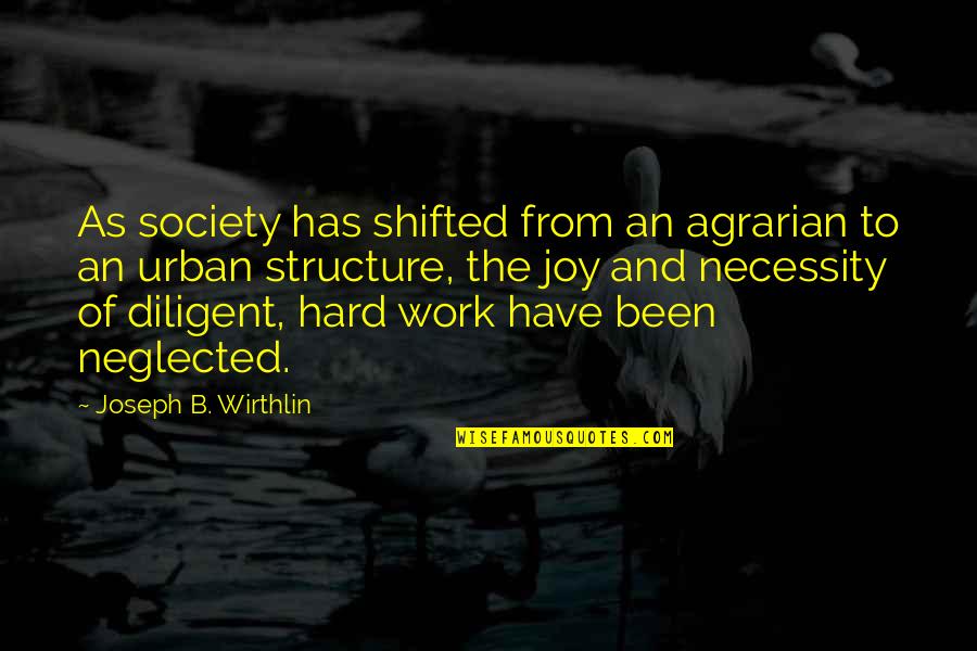 Joy Of Work Quotes By Joseph B. Wirthlin: As society has shifted from an agrarian to