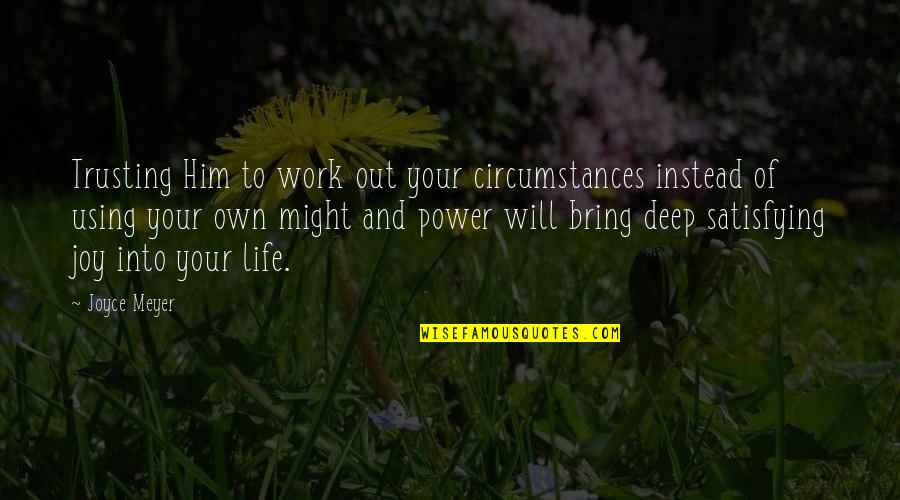 Joy Of Work Quotes By Joyce Meyer: Trusting Him to work out your circumstances instead