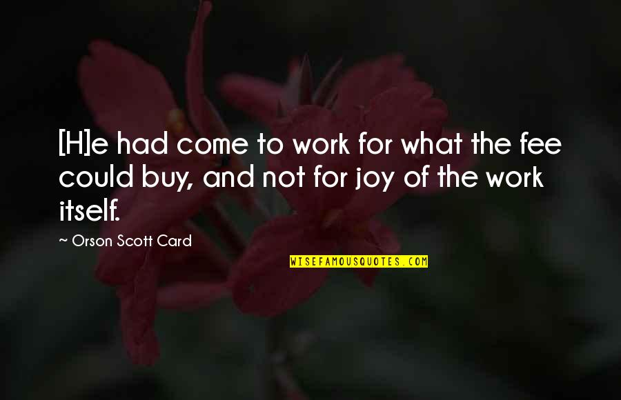 Joy Of Work Quotes By Orson Scott Card: [H]e had come to work for what the